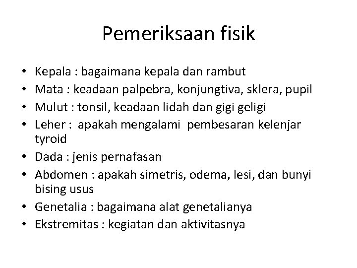 Pemeriksaan fisik • • Kepala : bagaimana kepala dan rambut Mata : keadaan palpebra,