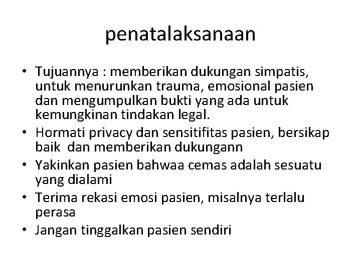 penatalaksanaan • Tujuannya : memberikan dukungan simpatis, untuk menurunkan trauma, emosional pasien dan mengumpulkan