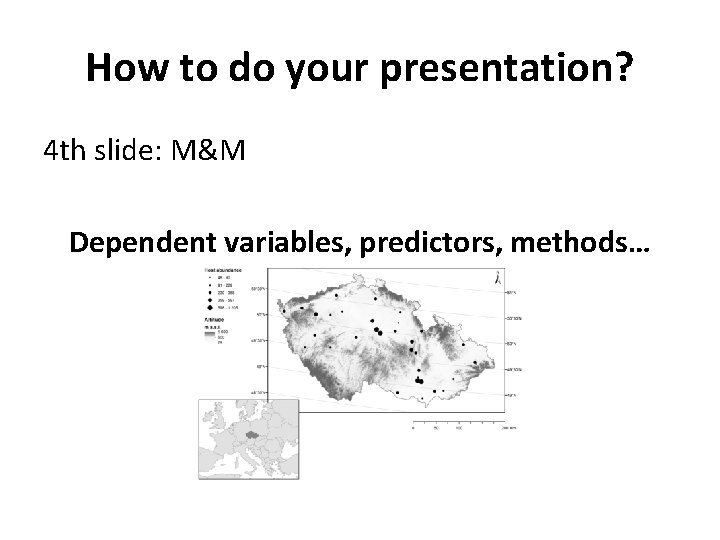 How to do your presentation? 4 th slide: M&M Dependent variables, predictors, methods… 