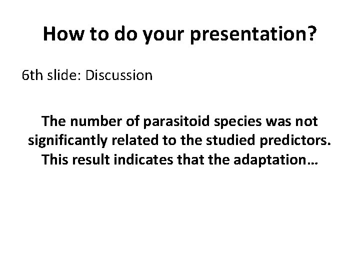 How to do your presentation? 6 th slide: Discussion The number of parasitoid species