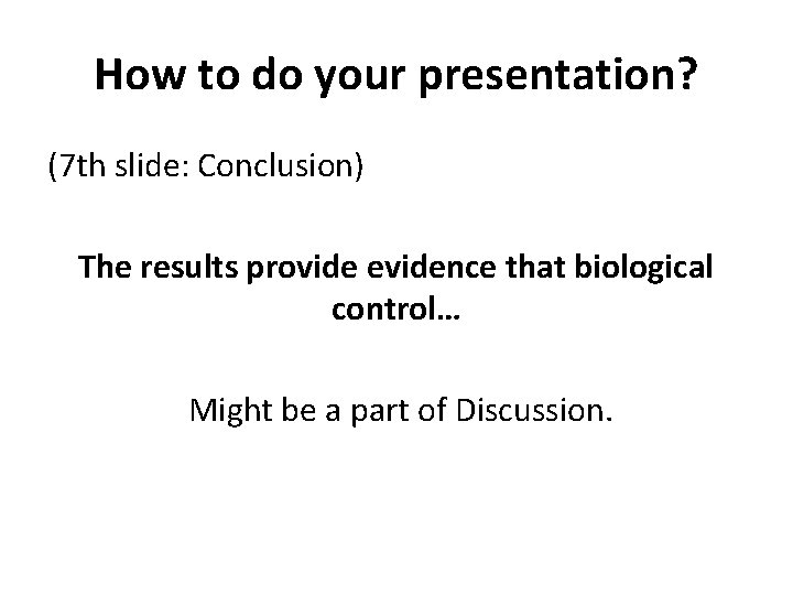 How to do your presentation? (7 th slide: Conclusion) The results provide evidence that