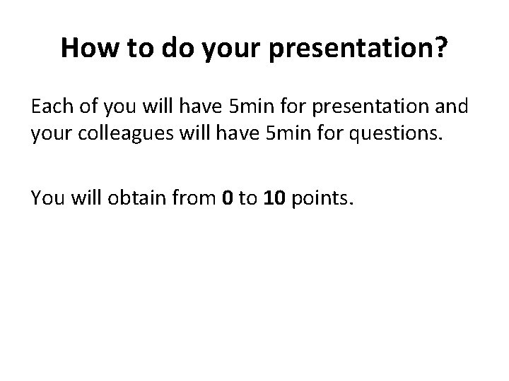 How to do your presentation? Each of you will have 5 min for presentation