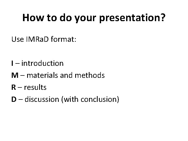 How to do your presentation? Use IMRa. D format: I – introduction M –