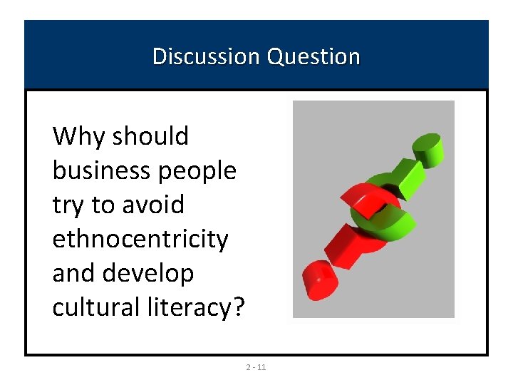 Discussion Question Why should business people try to avoid ethnocentricity and develop cultural literacy?