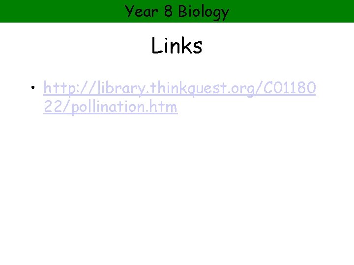 Year 8 Biology Links • http: //library. thinkquest. org/C 01180 22/pollination. htm 