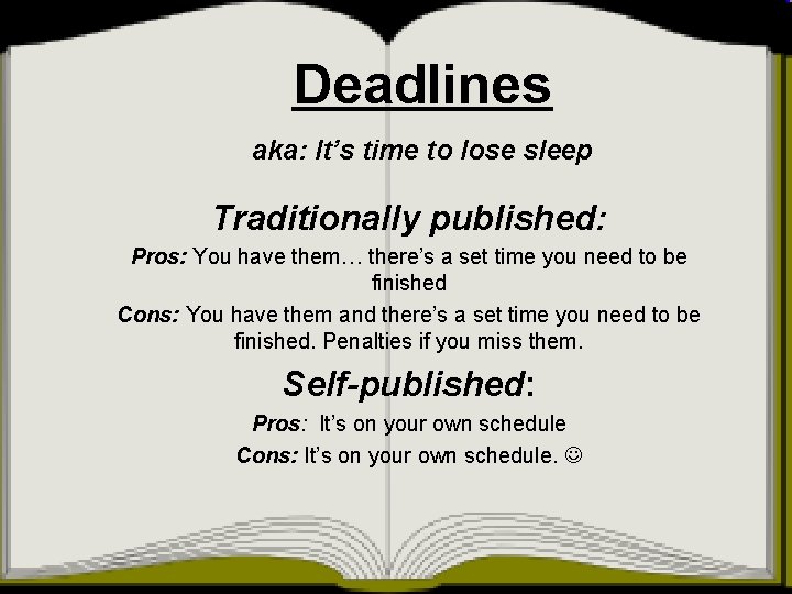 Deadlines aka: It’s time to lose sleep Traditionally published: Pros: You have them… there’s