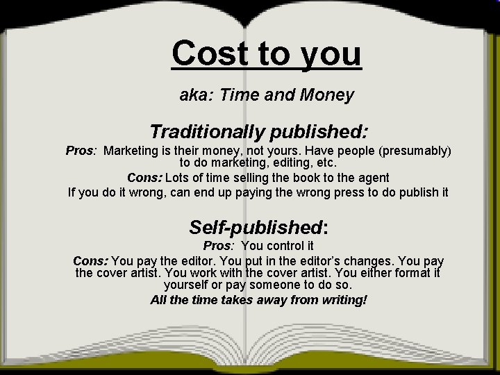 Cost to you aka: Time and Money Traditionally published: Pros: Marketing is their money,