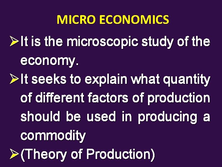 MICRO ECONOMICS ØIt is the microscopic study of the economy. ØIt seeks to explain