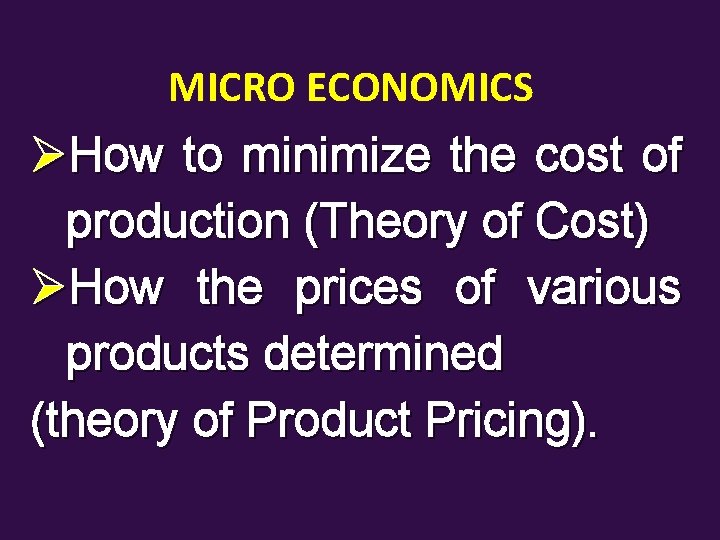 MICRO ECONOMICS ØHow to minimize the cost of production (Theory of Cost) ØHow the