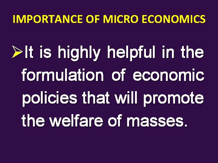IMPORTANCE OF MICRO ECONOMICS ØIt is highly helpful in the formulation of economic policies