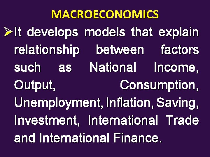 MACROECONOMICS ØIt develops models that explain relationship between factors such as National Income, Output,