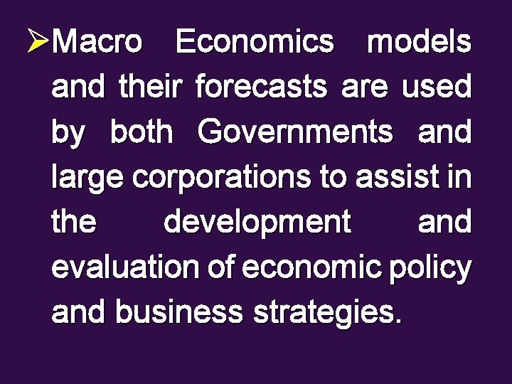 ØMacro Economics models and their forecasts are used by both Governments and large corporations