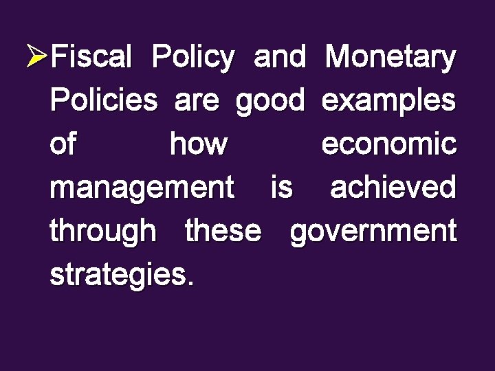 ØFiscal Policy and Monetary Policies are good examples of how economic management is achieved