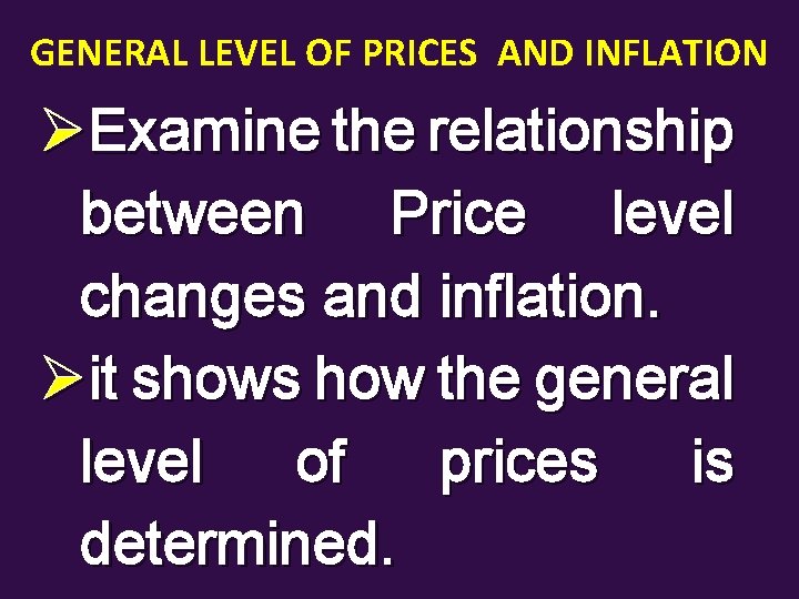 GENERAL LEVEL OF PRICES AND INFLATION ØExamine the relationship between Price level changes and