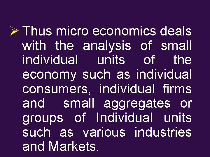 Ø Thus micro economics deals with the analysis of small individual units of the