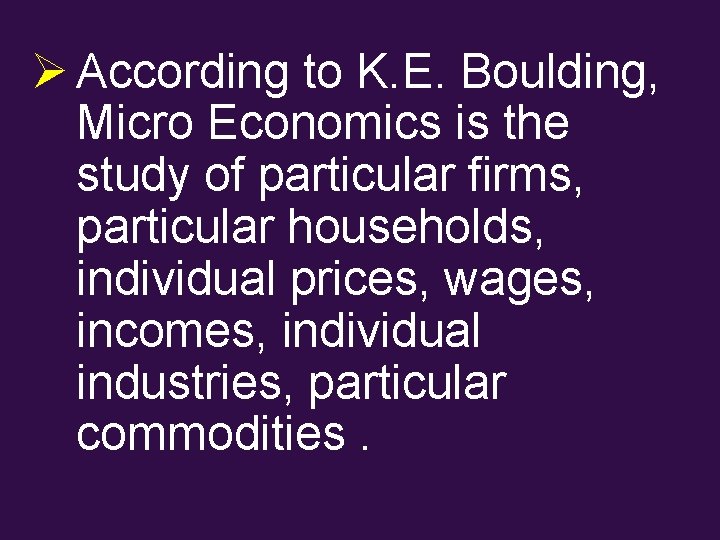 Ø According to K. E. Boulding, Micro Economics is the study of particular firms,