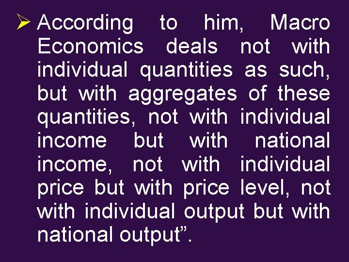 Ø According to him, Macro Economics deals not with individual quantities as such, but