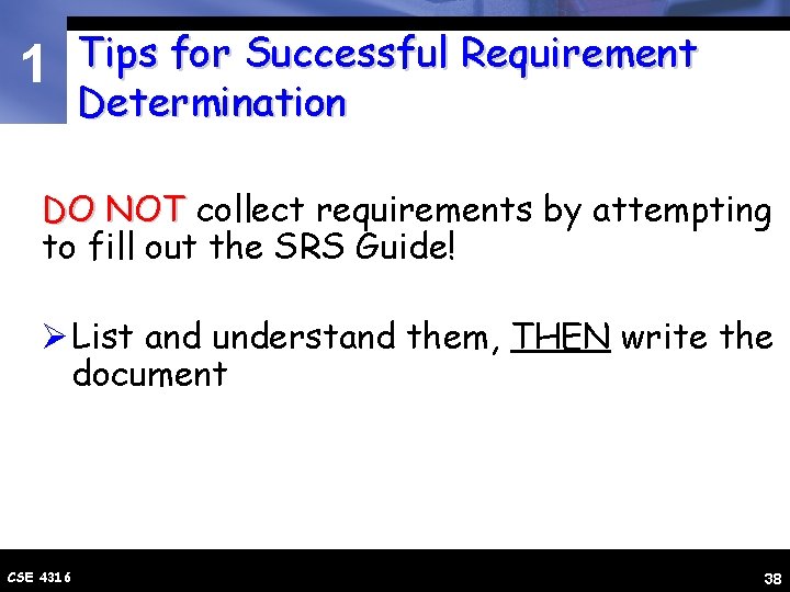 1 Tips for Successful Requirement Determination DO NOT collect requirements by attempting to fill