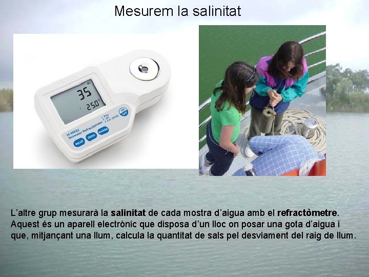 Mesurem la salinitat L’altre grup mesurarà la salinitat de cada mostra d’aigua amb el