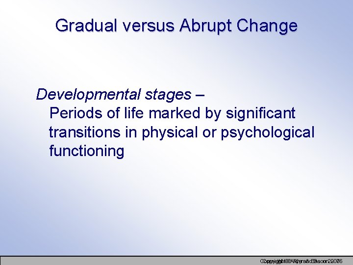 Gradual versus Abrupt Change Developmental stages – Periods of life marked by significant transitions