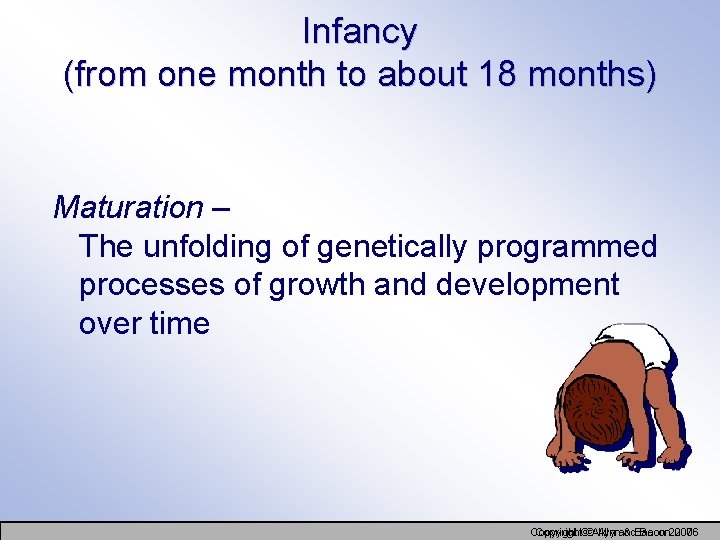 Infancy (from one month to about 18 months) Maturation – The unfolding of genetically