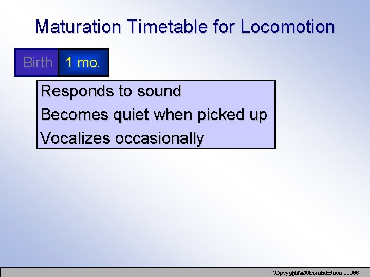 Maturation Timetable for Locomotion Birth 1 mo. Responds to sound Becomes quiet when picked
