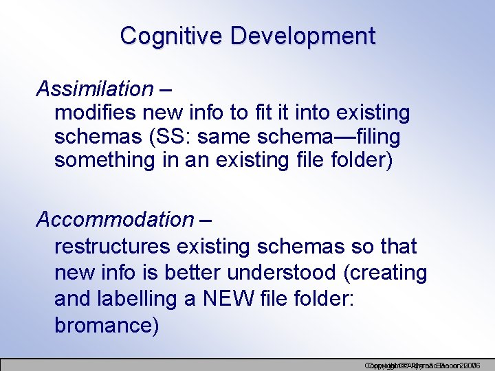 Cognitive Development Assimilation – modifies new info to fit it into existing schemas (SS: