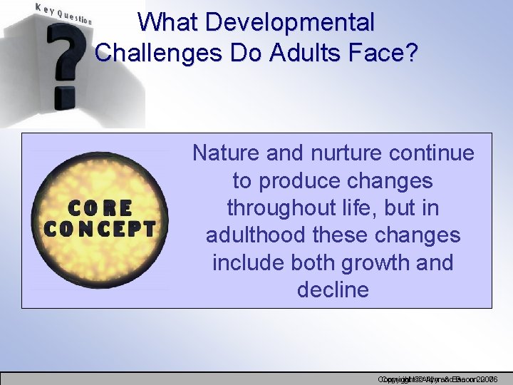 What Developmental Challenges Do Adults Face? Nature and nurture continue to produce changes throughout