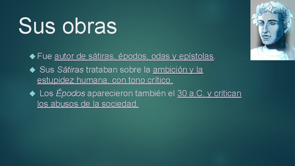 Sus obras Fue autor de sátiras, épodos, odas y epístolas Sus Sátiras trataban sobre