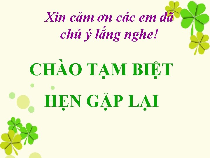 Xin cảm ơn các em đã chú ý lắng nghe! CHÀO TẠM BIỆT HẸN