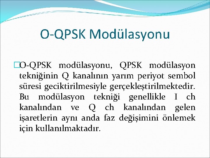O-QPSK Modülasyonu �O-QPSK modülasyonu, QPSK modülasyon tekniğinin Q kanalının yarım periyot sembol süresi geciktirilmesiyle