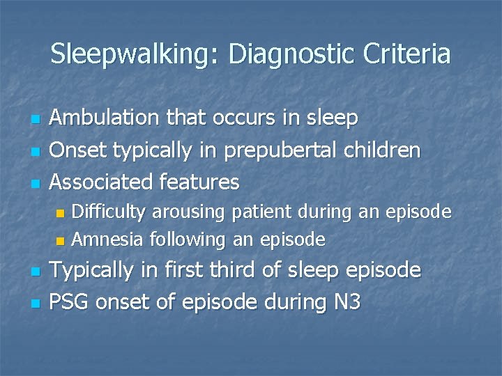 Sleepwalking: Diagnostic Criteria n n n Ambulation that occurs in sleep Onset typically in