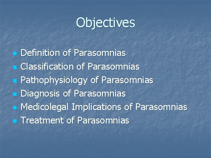 Objectives n n n Definition of Parasomnias Classification of Parasomnias Pathophysiology of Parasomnias Diagnosis