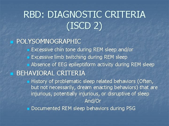 RBD: DIAGNOSTIC CRITERIA (ISCD 2) n POLYSOMNOGRAPHIC Excessive chin tone during REM sleep and/or