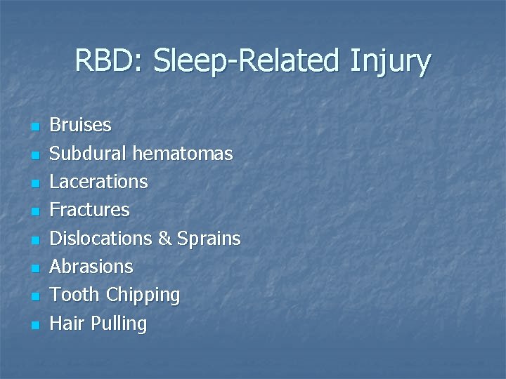 RBD: Sleep-Related Injury n n n n Bruises Subdural hematomas Lacerations Fractures Dislocations &