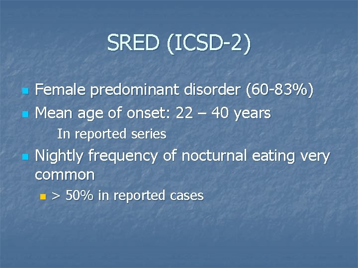 SRED (ICSD-2) n n Female predominant disorder (60 -83%) Mean age of onset: 22