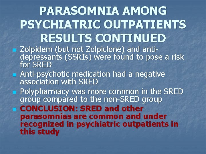 PARASOMNIA AMONG PSYCHIATRIC OUTPATIENTS RESULTS CONTINUED n n Zolpidem (but not Zolpiclone) and antidepressants