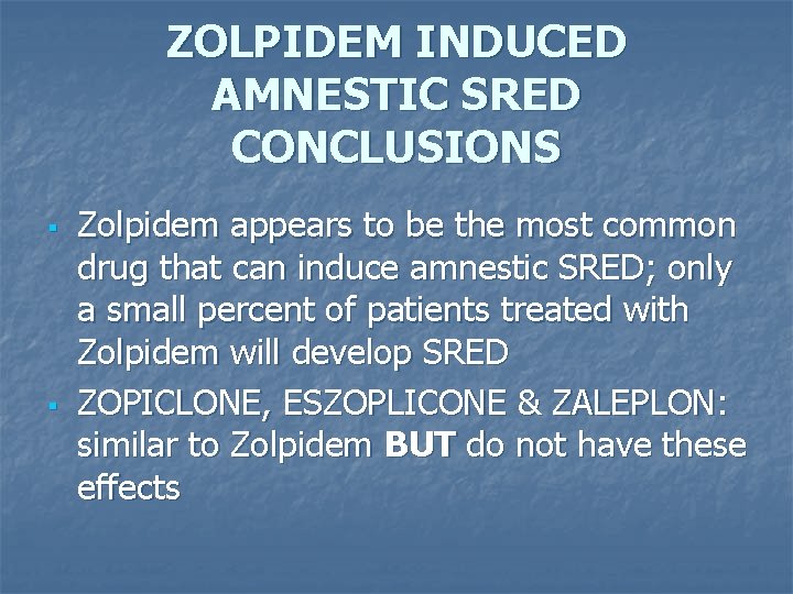 ZOLPIDEM INDUCED AMNESTIC SRED CONCLUSIONS § § Zolpidem appears to be the most common