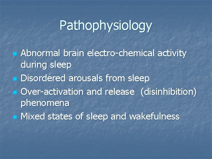 Pathophysiology n n Abnormal brain electro-chemical activity during sleep Disordered arousals from sleep Over-activation