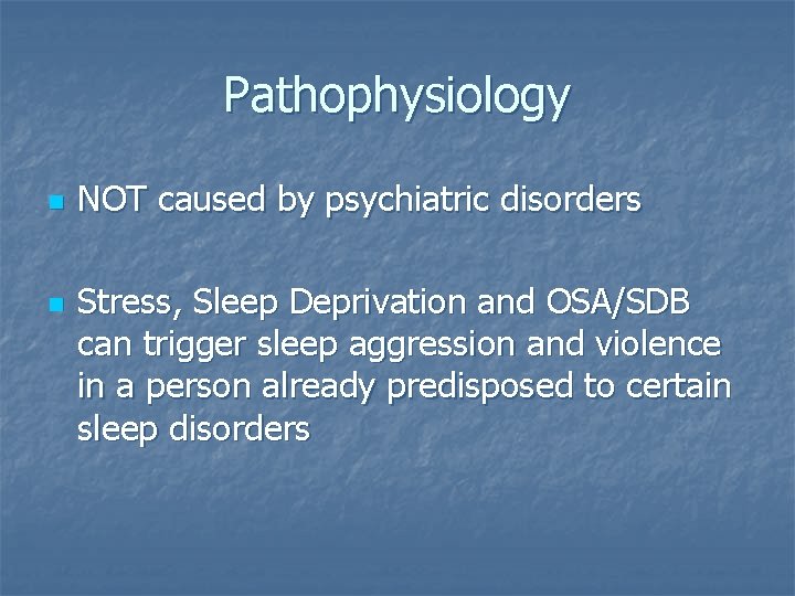 Pathophysiology n n NOT caused by psychiatric disorders Stress, Sleep Deprivation and OSA/SDB can