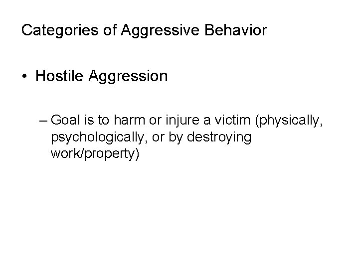 Categories of Aggressive Behavior • Hostile Aggression – Goal is to harm or injure