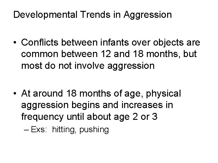 Developmental Trends in Aggression • Conflicts between infants over objects are common between 12