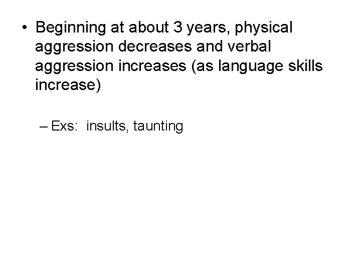  • Beginning at about 3 years, physical aggression decreases and verbal aggression increases