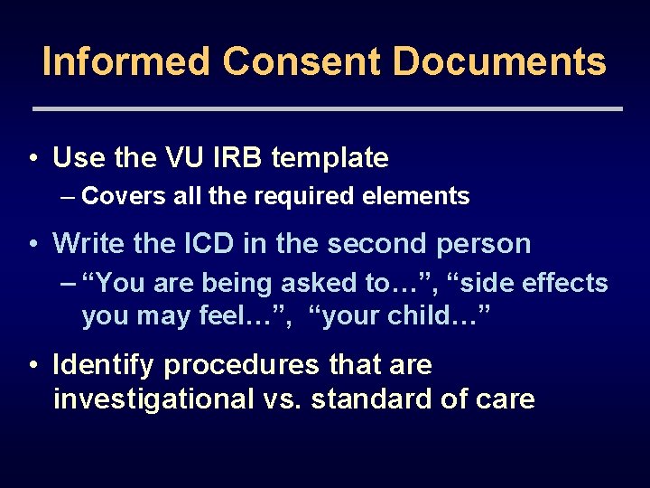 Informed Consent Documents • Use the VU IRB template – Covers all the required