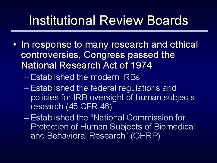 Institutional Review Boards • In response to many research and ethical controversies, Congress passed