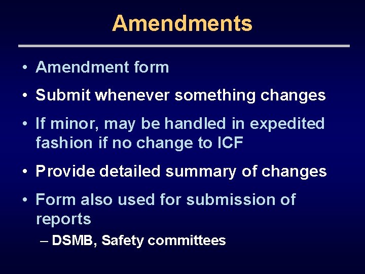 Amendments • Amendment form • Submit whenever something changes • If minor, may be