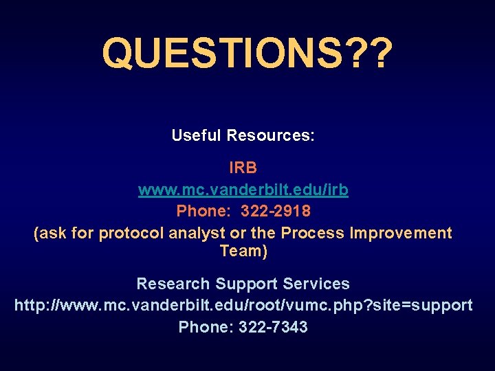 QUESTIONS? ? Useful Resources: IRB www. mc. vanderbilt. edu/irb Phone: 322 -2918 (ask for
