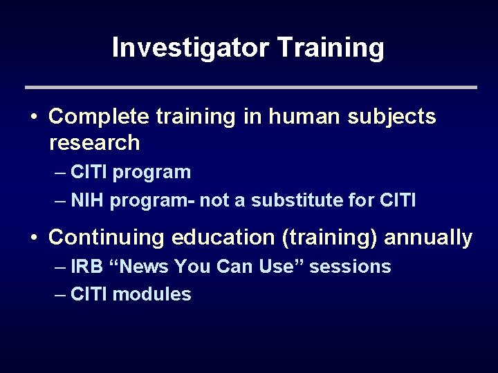 Investigator Training • Complete training in human subjects research – CITI program – NIH