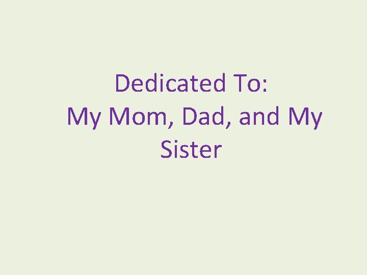 Dedicated To: My Mom, Dad, and My Sister 