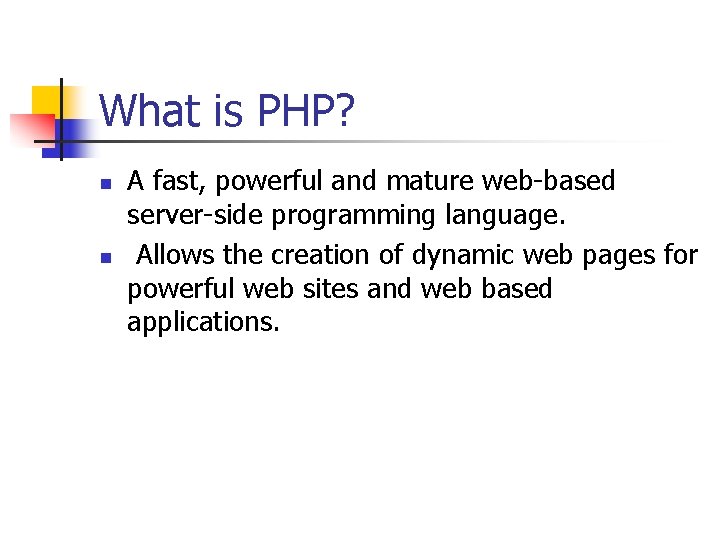 What is PHP? n n A fast, powerful and mature web-based server-side programming language.